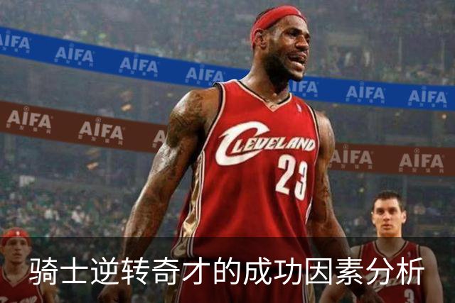骑士逆转奇才的成功因素分析
